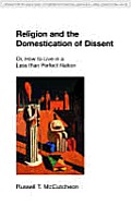 Religion and the Domestication of Dissent: Or, How to Live in a Less Than Perfect Nation