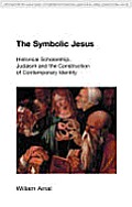 Symbolic Jesus Historical Scholarship Judaism & the Construction of Contemporary Identity