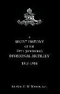 SHORT HISTORY OF THE 39th (DEPTFORD) DIVISIONAL ARTILLEY. 1915-1918