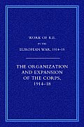 Work of the Royal Engineers in the European War 1914-1918: The Organisation and Expansion If the Corps 1914-1918