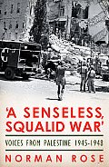 Senseless Squalid War Voices from Palestine 1945 1948