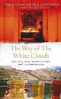 The Way of the White Clouds: The Classic Spiritual Travelogue by One of Tibet's Best Known Explorers. Anagarika Govinda