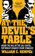 At the Devils Table Inside the Fall of the Cali Cartel the Worlds Biggest Crime Syndicate by William Rempel