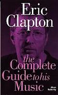Eric Clapton The Complete Guide To His Music