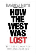 How the West Was Lost Fifty Years of Economic Folly & the Stark Choices Ahead