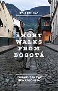 Short Walks from Bogota Journeys in the New Colombia