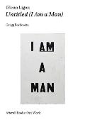 Glenn Ligon: Untitled (I Am a Man)
