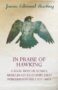 In Praise of Hawking - A Selection of Scarce Articles on Falconry First Published in the Late 1800s