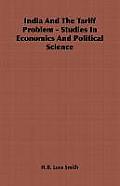 India and the Tariff Problem - Studies in Economics and Political Science