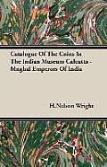 Catalogue of the Coins in the Indian Museum Calcutta - Mughal Emperors of India