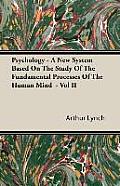 Psychology - A New System Based on the Study of the Fundamental Processes of the Human Mind - Vol II