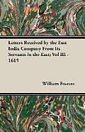 Letters Received by the East India Company from Its Servants in the East; Vol III - 1615