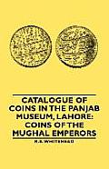 Catalogue of Coins in the Panjab Museum, Lahore: Coins of the Mughal Emperors