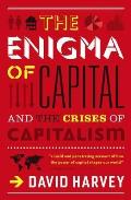 Enigma of Capital How Capitalism Dominates the World & How We Can Master Its Mood Swings David Harvey
