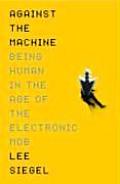 Against the Machine Being Human in the Age of the Electronic Mob UK Edition