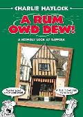 Rum Owd Dew A Koindly Look At Suffolk