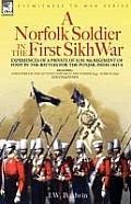 A Norfolk Soldier in the First Sikh War -A Private Soldier Tells the Story of His Part in the Battles for the Conquest of India