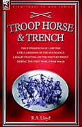 Troop, Horse & Trench - The Experiences of a British Lifeguardsman of the Household Cavalry Fighting on the Western Front During the First World War 1