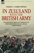 In Zululand with the British Army - The Anglo-Zulu war of 1879 through the first-hand experiences of a special correspondent