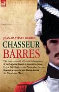 Chasseur Barres - The Experiences of a French Infantryman of the Imperial Guard at Austerlitz, Jena, Eylau, Friedland, in the Peninsular, Lutzen, Baut