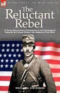 The Reluctant Rebel: a Young Kentuckian's Experiences in the Confederate Infantry and Cavalry During the American Civil War
