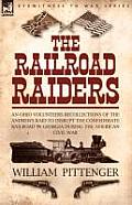 The Railroad Raiders: an Ohio Volunteers Recollections of the Andrews Raid to Disrupt the Confederate Railroad in Georgia During the America