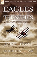 Eagles Over the Trenches: Two First Hand Accounts of the American Escadrille at War in the Air During World War 1-Flying For France: With the Am