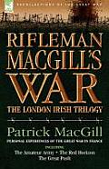 Rifleman Macgill's War: A Soldier of the London Irish During the Great War in Europe Including the Amateur Army, the Red Horizon & the Great P