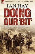 Doing Our 'Bit': Two Classic Accounts of the Men of Kitchener's 'New Army' During the Great War Including the First 100,000 & All in It
