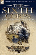 The Sixth Corps: The Army of the Potomac, Union Army, During the American Civil War