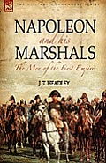 Napoleon and His Marshals: the Men of the First Empire