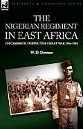The Nigerian Regiment in East Africa: on Campaign During the Great War 1916-1918