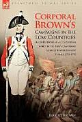 Corporal Brown's Campaigns in the Low Countries: Recollections of a Coldstream Guard in the Early Campaigns Against Revolutionary France 1793-1795