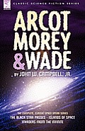Arcot, Morey & Wade: the Complete, Classic Space Opera Series-The Black Star Passes, Islands of Space, Invaders from the Infinite