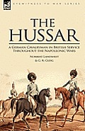 The Hussar: a German Cavalryman in British Service Throughout the Napoleonic Wars