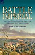 Battle Imperial: the Campaigns in Germany & France for the Defeat of Napoleon 1813-1814
