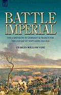 Battle Imperial: the Campaigns in Germany & France for the Defeat of Napoleon 1813-1814