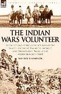 Indian Wars Volunteer Recollections of the Conflict Against the Snakes Shoshone Bannocks Modocs & Other Native Tribes of the American N