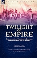 Twilight of Empire: Two Accounts of Napoleon's Journeys in Exile to Elba and St. Helena