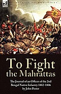 To Fight the Mahrattas: The Journal of an Officer of the 2nd Bengal Native Infantry 1802-1806