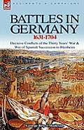 Battles in Germany 1631-1704: Decisive Conflicts of the Thirty Years War & War of Spanish Succession to Blenheim