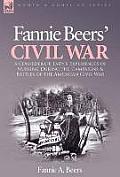 Fannie Beers' Civil War: a Confederate Lady's Experiences of Nursing During the Campaigns & Battles of the American Civil War