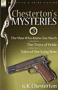 Chesterton's Mysteries: 3-The Man Who Knew Too Much, the Trees of Pride & Tales of the Long Bow