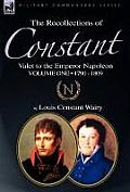 The Recollections of Constant, Valet to the Emperor Napoleon Volume 1: 1790 - 1809