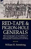 Red-Tape and Pigeon-Hole Generals: The Campaigns of an Officer of the Pennsylvania Volunteers During the American Civil War