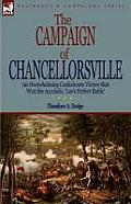 The Campaign of Chancellorsville: an Overwhelming Confederate Victory that Won the Accolade, 'Lee's Perfect Battle'