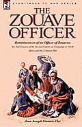 The Zouave Officer: Reminiscences of an Officer of Zouaves-The 2nd Zouaves of the Second Empire on Campaign in North Africa and the Crimea