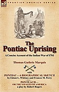 The Pontiac Uprising: A Concise Account of the Indian War of 1761 with Pontiac-A Biographical Sketch and Ponteach-Or the Savages of America