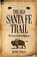 The Old Santa Fe Trail: the Story of a Great Highway