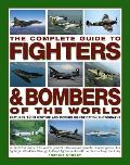 The Complete Guide to Fighters & Bombers of the World: An Illustrated History of the World's Greatest Military Aircraft, from the Pioneering Days of A